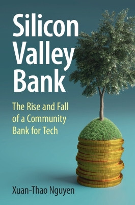 Silicon Valley Bank: The Rise and Fall of a Community Bank for Tech by Xuan-Thao Nguyen 9781009416160