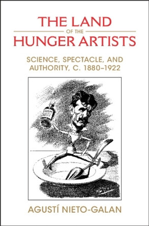 The Land of the Hunger Artists: Science, Spectacle and Authority, c.1880–1922 by Agustí Nieto-Galan 9781009379588