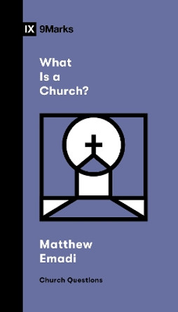 What Is a Church? by Matthew Emadi 9781433592331