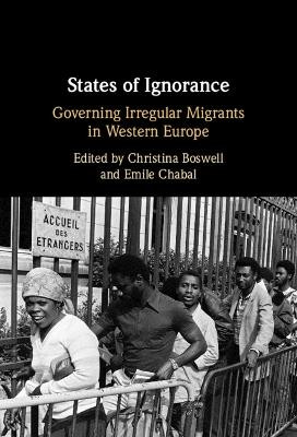 States of Ignorance: Governing Irregular Migrants in Western Europe by Christina Boswell 9781009410182