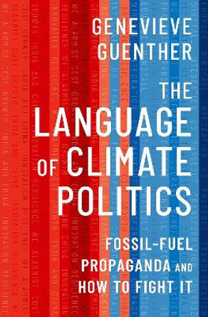 The Language of Climate Politics: Fossil-Fuel Propaganda and How to Fight It by Genevieve Guenther 9780197642238