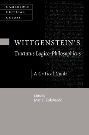 Wittgenstein's Tractatus Logico-Philosophicus: A Critical Guide by José L. Zalabardo 9781316512548