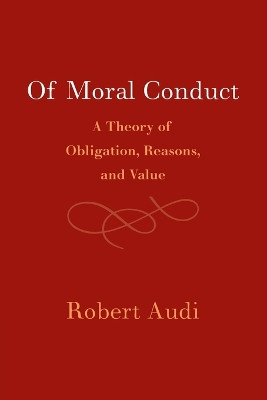 Of Moral Conduct: A Theory of Obligation, Reasons, and Value by Robert Audi 9781009266963
