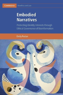 Embodied Narratives: Protecting Identity Interests through Ethical Governance of Bioinformation by Emily Postan 9781108718196
