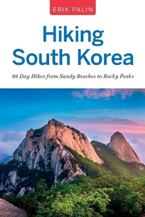 Hiking South Korea: 88 Day Hikes from Sandy Beaches to Rocky Peaks by Erik Palin 9781955671248