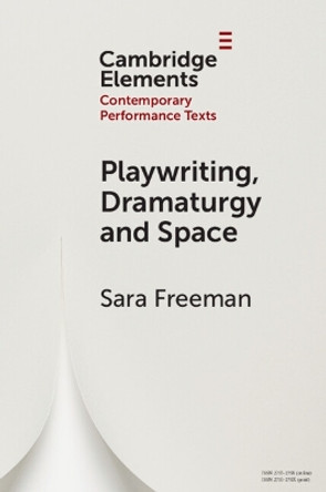 Playwriting, Dramaturgy and Space by Sara Freeman 9781009370226