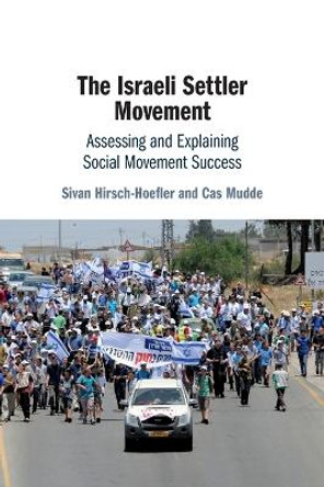 The Israeli Settler Movement: Assessing and Explaining Social Movement Success by Sivan Hirsch-Hoefler 9781316503461