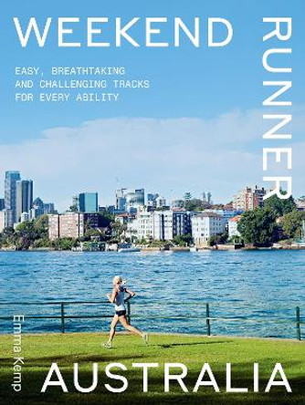Weekend Runner Australia: Easy, Breathtaking and Challenging Tracks for Every Ability by Emma Kemp 9781741178791 Weekend Runner Australia: Easy, Breathtaking and Challenging Tracks for Every Ability by Emma Kemp 9781741178791