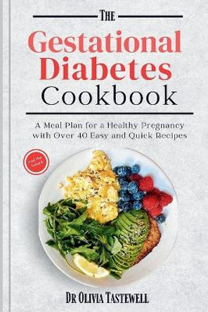 The Gestational Diabetes Cookbook: A Meal Plan for a Healthy Pregnancy with Over 40 Easy and Quick Recipes by Dr Olivia Tastewell 9798872785415