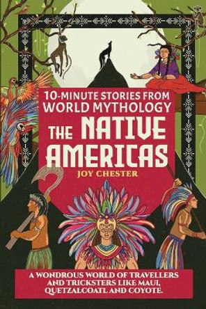 10-Minute Stories From World Mythology - The Native Americas: A Wondrous World of Travellers and Tricksters like Maui, Quetzalcoatl, and Coyote. by Joy Chester 9781998080083