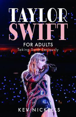 Taylor Swift for Adults: Taking Swift Seriously by Kev Nickells 9781399052757