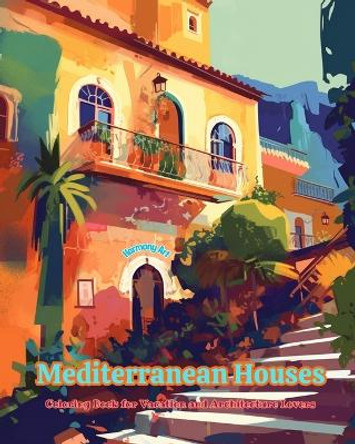 Mediterranean Houses Coloring Book for Vacation and Architecture Lovers Amazing Designs for Total Relaxation: Dream Houses in the Mediterranean Paradise to Foster Creativity by Harmony Art 9798880574261