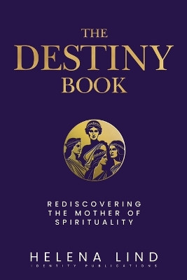 The Destiny Book: Rediscovering the Mother of Spirituality by Helena Lind 9781945884801