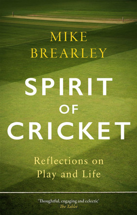 Spirit of Cricket: Reflections on Play and Life by Mike Brearley