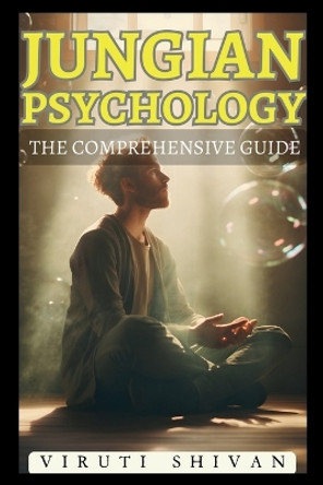 Jungian Psychology: The Comprehensive Guide by Viruti Satyan Shivan 9789361289156