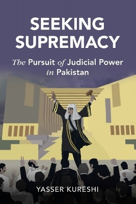 Seeking Supremacy: The Pursuit of Judicial Power in Pakistan by Yasser Kureshi 9781009016445