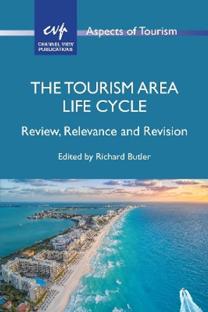 The Tourism Area Life Cycle: Review, Relevance and Revision by Richard Butler 9781845419127