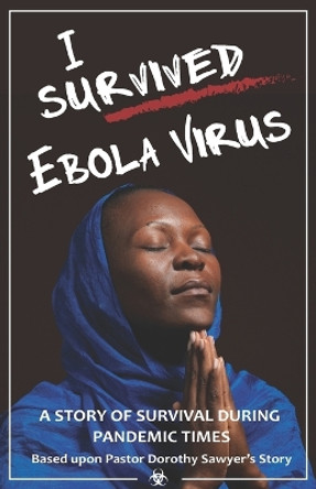 I survived Ebola virus: Pastor Dorothy Sawyer survival story during pandemic times. by Monica Vazquez 9798634043036