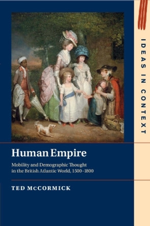 Human Empire: Mobility and Demographic Thought in the British Atlantic World, 1500–1800 by Ted McCormick 9781009124614