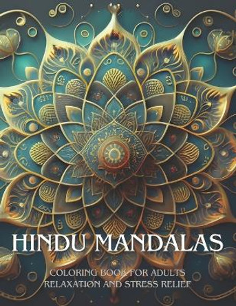 HINDU MANDALAS; Coloring Book for Adults, Relaxation and Stress Relief: Mindfulness Meditation. Find maximum relaxation and internal peace. Entertain and maximize your cognitive abilities. by Puelo Books 9798876770011