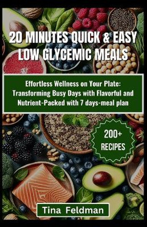 20 Minutes Quick & Easy Low-GI Meals: Savor the Flavor of Health with Easy and Delicious Recipes for Every Meal and Occasion with 45-days meal plan by Tina Feldman 9798878960694