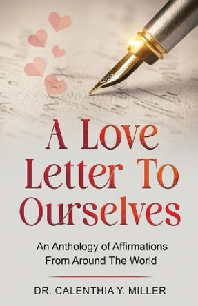 A Love Letter to Ourselves: An Anthology of Affirmations From Around the World by Dr Calenthia Miller 9798987990391
