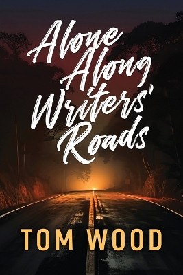 Alone Along Writers' Roads by Tom Wood 9798989439706