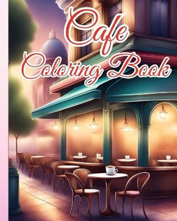 Cafe Coloring Book: Charming and Relaxing Cafe, An Adult Coloring Book Featuring Beautiful Cafe by Thy Nguyen 9798881393953