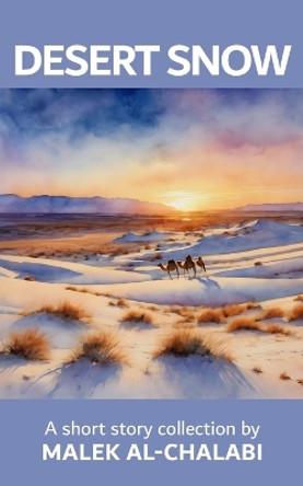Desert Snow: A Short Story Collection by Malek Al-Chalabi 9781835631362