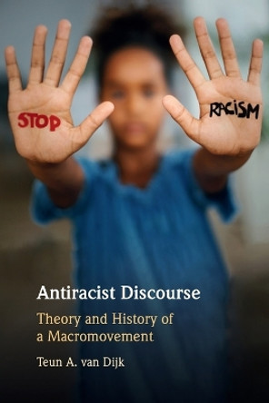 Antiracist Discourse: Theory and History of a Macromovement by Teun A. van Dijk 9781108958356