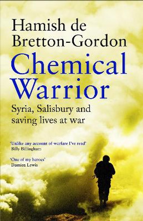 Chemical Warrior: Syria, Salisbury and Saving Lives at War by Hamish de Bretton-Gordon