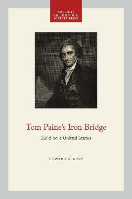 Tom Paine's Iron Bridge: Building a United States by Edward G. Gray 9781606188996