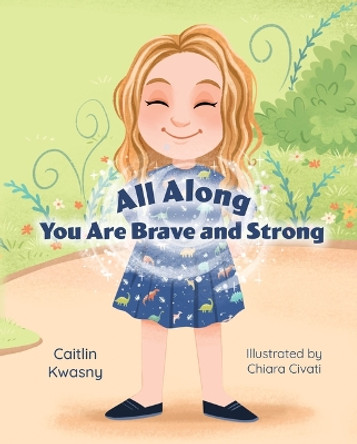 All Along: You Are Brave and Strong by Caitlin Kwasny 9781637559376