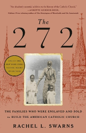 The 272: The Families Who Were Enslaved and Sold to Build the American Catholic Church by Rachel L. Swarns 9780399590870