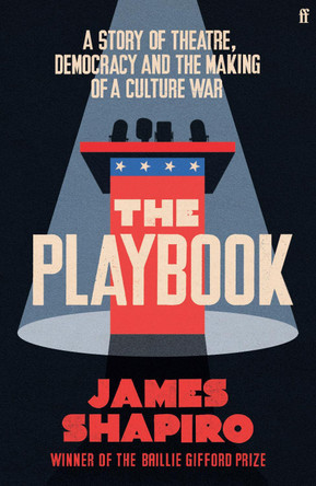 The Playbook: A Story of Theatre, Democracy and the Making of a Culture War by James Shapiro 9780571372768