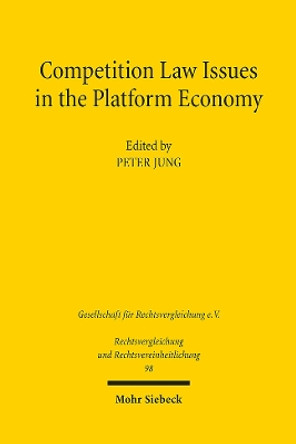 Competition Law Issues in the Platform Economy: Comparative Commercial and Economic Law Proceedings from the 38th German Conference on Comparative Law in Tübingen by Peter Jung 9783161634086