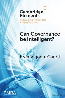 Can Governance be Intelligent?: An Interdisciplinary Approach and Evolutionary Modelling for Intelligent Governance in the Digital Age by Eran Vigoda-Gadot 9781009437769