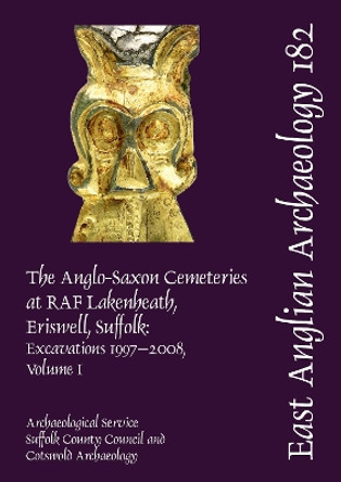 EAA 182: The Anglo-Saxon Cemeteries at RAF Lakenheath, Eriswell, Suffolk: Excavations 1997–2008 by Jo Caruth 9780956874788