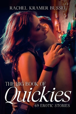 The Big Book of Quickies: 69 Erotic Stories by Rachel Kramer Bussel 9781627783330