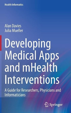 Developing Medical Apps and mHealth Interventions: A Guide for Researchers, Physicians and Informaticians by Alan Davies 9783030474980