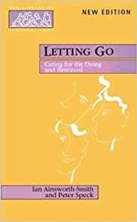 Letting Go: Caring for the Dying and Bereaved by Peter Speck 9780281052257