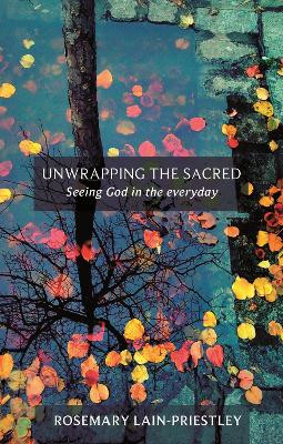 Unwrapping the Sacred: Seeing God in the Everyday by Rosemary Lain-Priestley 9780281060610