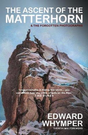 The Ascent of the Matterhorn: Scrambles in the Alps and the Forgotten Photographs by Theresa May 9781783341825