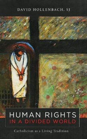 Human Rights in a Divided World: Catholicism as a Living Tradition by David Hollenbach 9781647124267