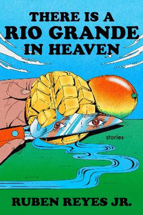 There Is a Rio Grande in Heaven: Stories by Ruben Reyes Jr 9780063336278