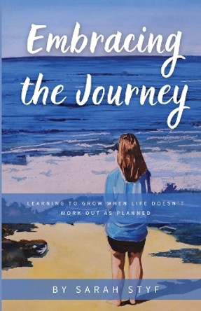 Embracing the Journey: Learning to Grow When Life Doesn't Work Out as Planned by Sarah Styf 9798989433902