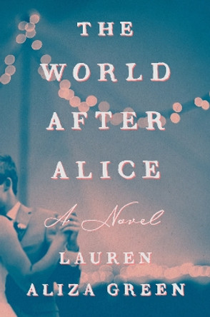 The World After Alice: A Novel by Lauren Aliza Green 9780593833551