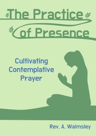 The Practice of Presence: Cultivating Contemplative Prayer by Andrew Walmsley 9781917325004