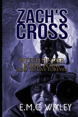 Zach's Cross: How to Live Forever by E M G Wixley 9781542304603