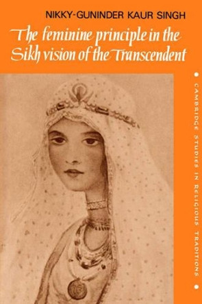 The Feminine Principle in the Sikh Vision of the Transcendent by Nikky-Guninder Kaur Singh 9780521432870